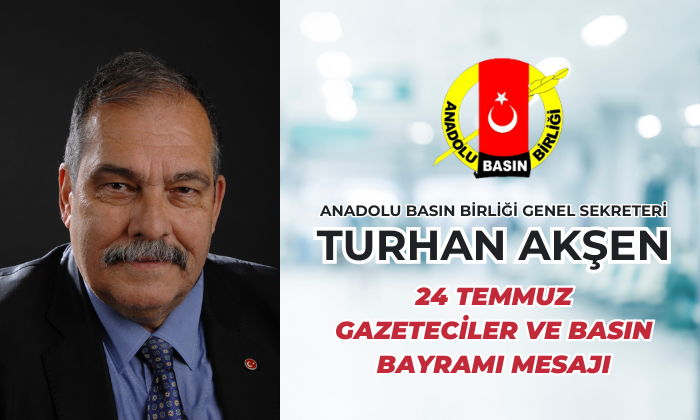 Anadolu Basın Birliği Genel Sekreteri Turhan Akşen’den 24 Temmuz Basın Bayramı Mesajı