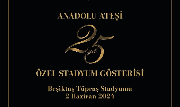 Anadolu Ateşi’nden Dev Kadroyla Beşiktaş Stadyumu’nda 25. Yıl Özel Gösterisi