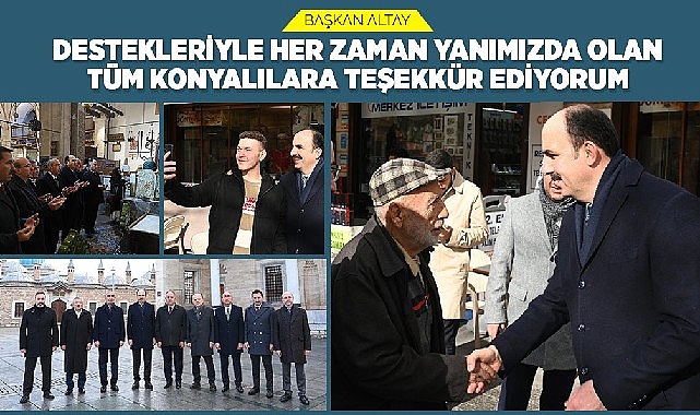 Başkan Altay: “Destekleriyle Her Zaman Yanımızda Olan Tüm Konyalılara Teşekkür Ediyorum”