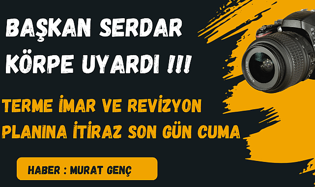 Başkan Serdar Körpe “Terme İmar Itirazı İçin Gün Cuma”