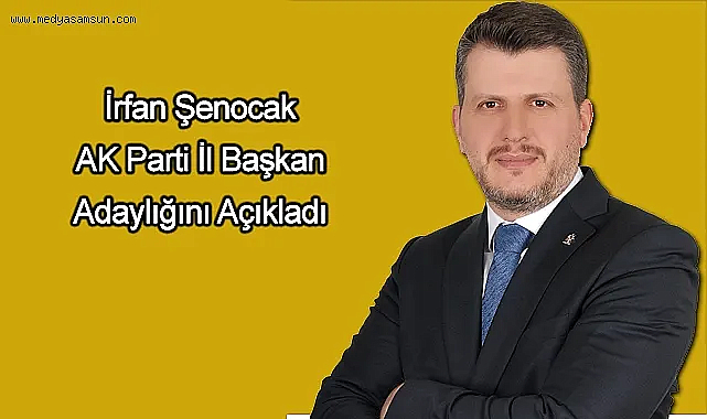 İrfan Şenocak AK Parti İl Başkan Adaylığını Açıkladı 