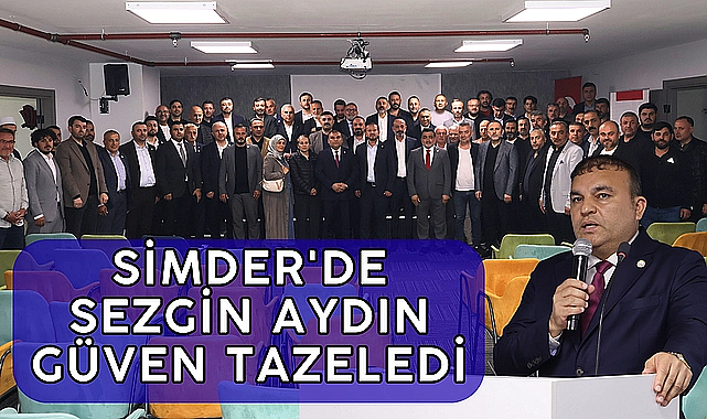 SİMDER Başkanı Sezgin Aydın yeniden güven tazeledi