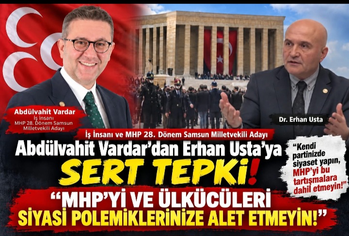 İş İnsanı ve MHP 28. Dönem Samsun Milletvekili Adayı Abdülvahit Vardar’dan Erhan Usta’ya Sert Tepki: “MHP’yi ve Ülkücüleri Siyasi Polemiklerinize Alet Etmeyin!”